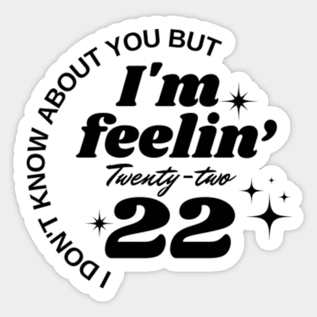 I don't know about you But I'm feeling twenty two Sticker by Davidsmith